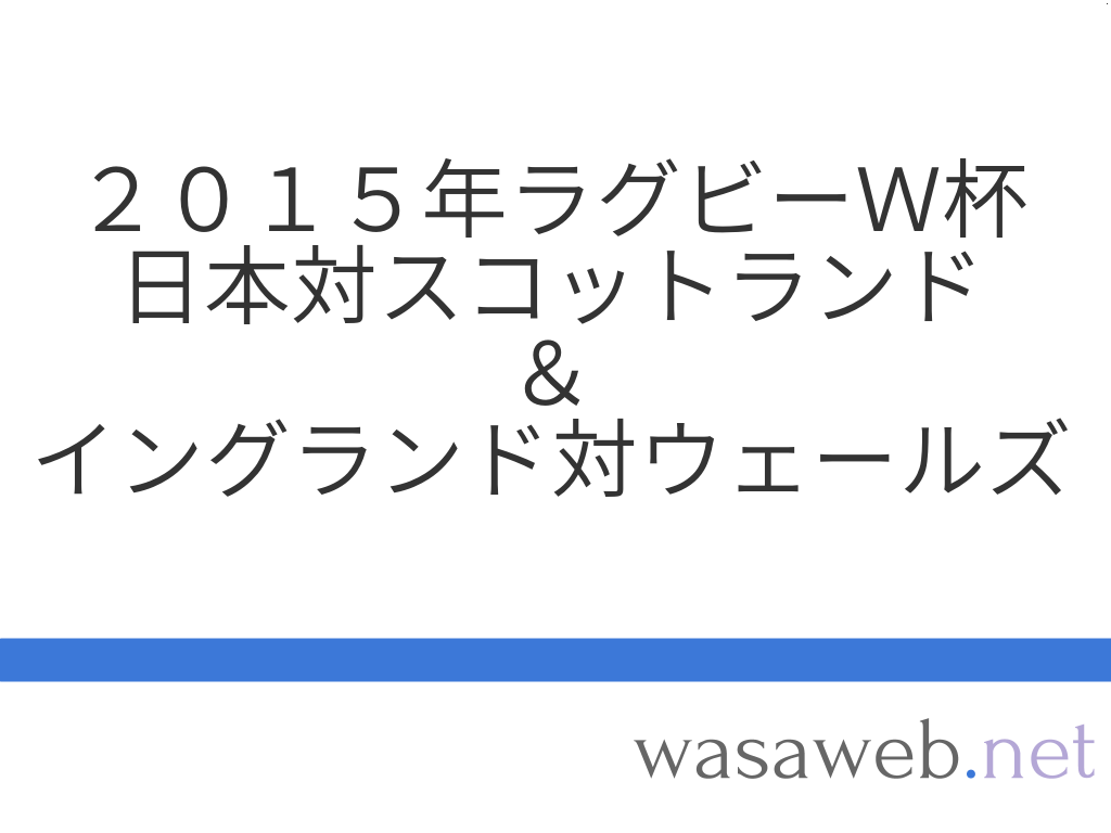 ２０１５年ラグビーｗ杯 日本対スコットランド イングランド対ウェールズ ２０１５年１０月２日 Wasaweb Net