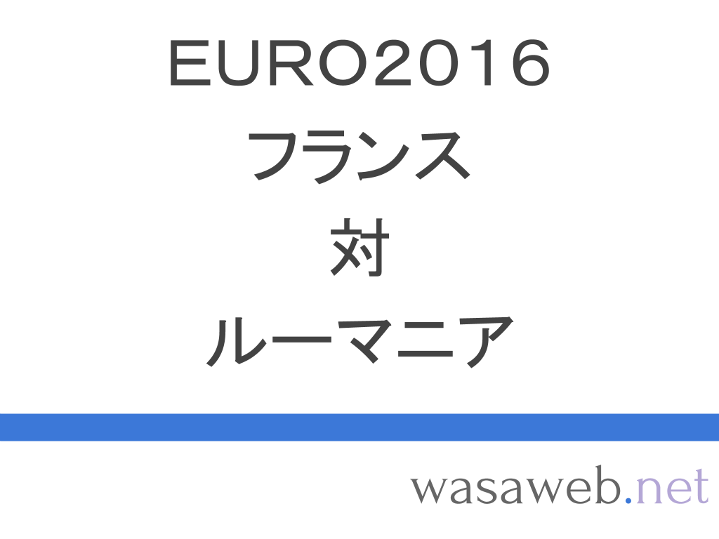 フランス対ルーマニア ｅｕｒｏ２０１６ ２０１６年６月１１日 Wasaweb Net